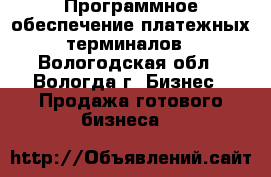 Программное обеспечение платежных терминалов - Вологодская обл., Вологда г. Бизнес » Продажа готового бизнеса   